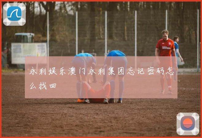 永利娱乐澳门永利集团忘记密码怎么找回