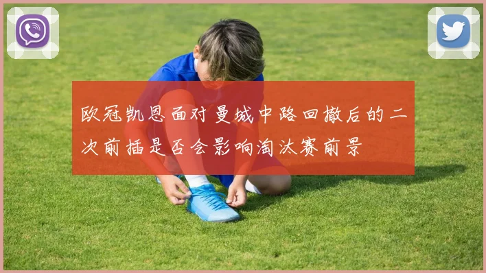 欧冠凯恩面对曼城中路回撤后的二次前插是否会影响淘汰赛前景