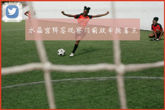 水晶宫阵容观察门前效率抢落点