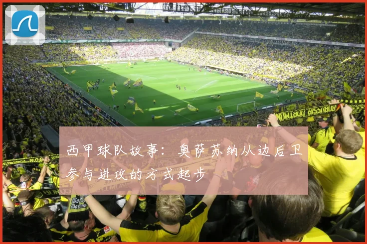 西甲球队故事:奥萨苏纳从边后卫参与进攻的方式起步
